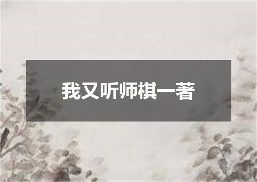 我又听师棋一著