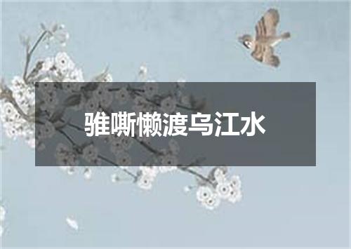 骓嘶懒渡乌江水