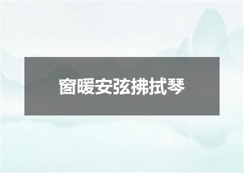 窗暖安弦拂拭琴