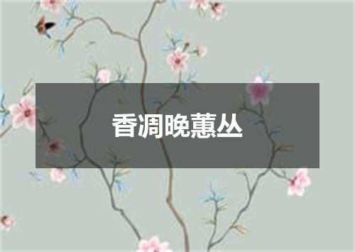 香凋晚蕙丛