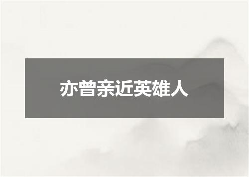 亦曾亲近英雄人