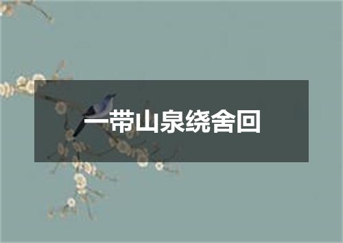 一带山泉绕舍回