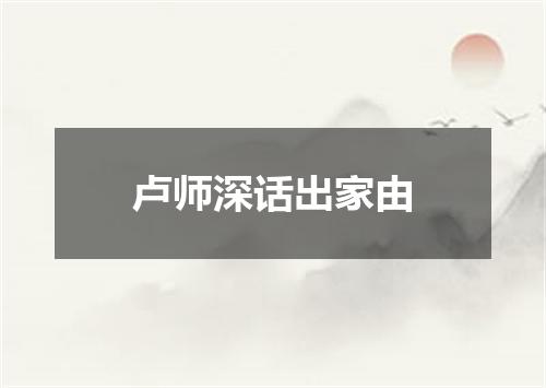 卢师深话出家由