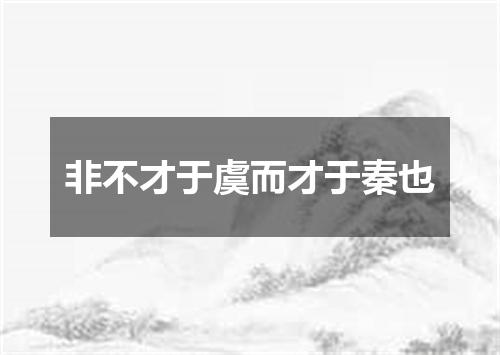 非不才于虞而才于秦也