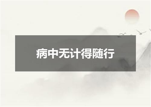 病中无计得随行