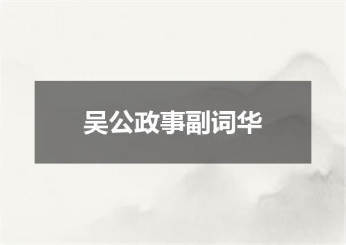 吴公政事副词华