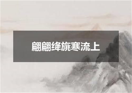 翩翩绛旐寒流上