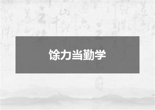 馀力当勤学