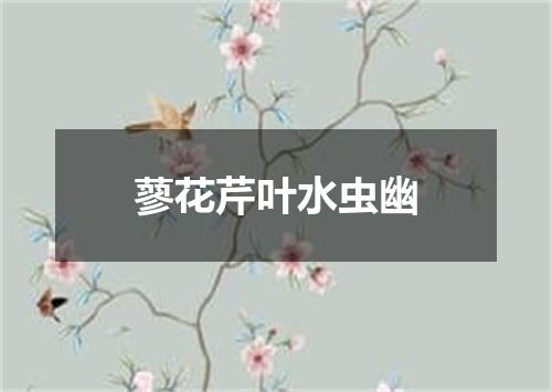 蓼花芹叶水虫幽