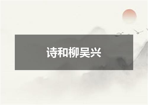 诗和柳吴兴