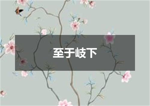 至于岐下