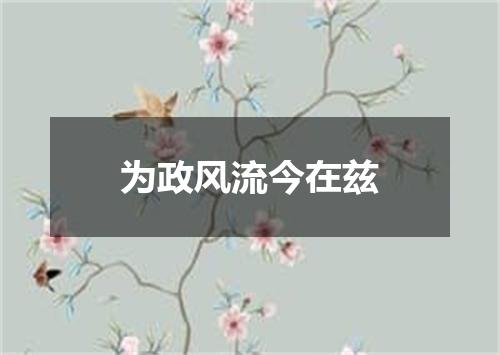 为政风流今在兹