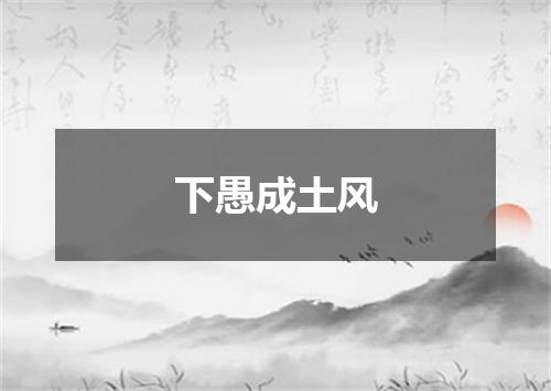 下愚成土风