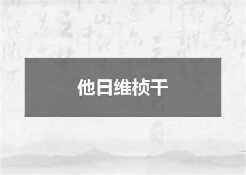 他日维桢干