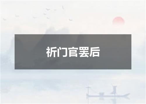 祈门官罢后