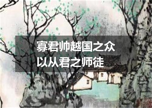 寡君帅越国之众以从君之师徒