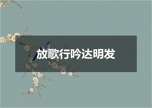 放歌行吟达明发