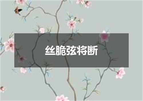 丝脆弦将断