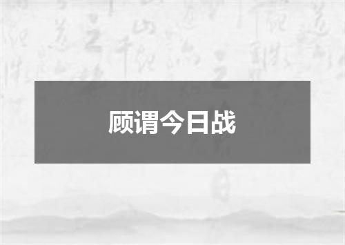 顾谓今日战