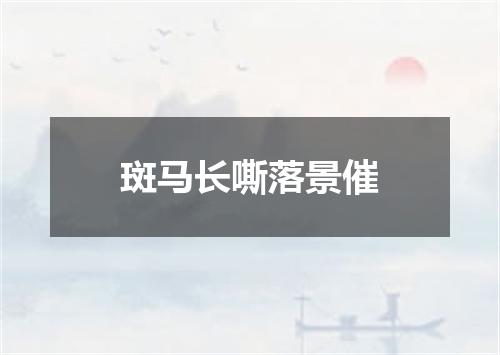 斑马长嘶落景催