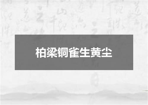 柏梁铜雀生黄尘