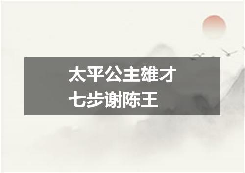 太平公主雄才七步谢陈王