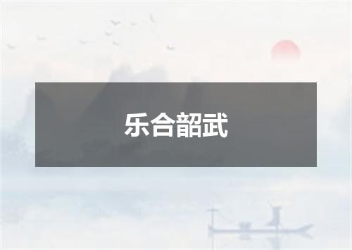 乐合韶武