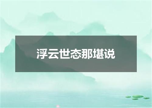 浮云世态那堪说