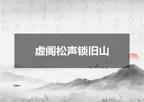 虚阁松声锁旧山