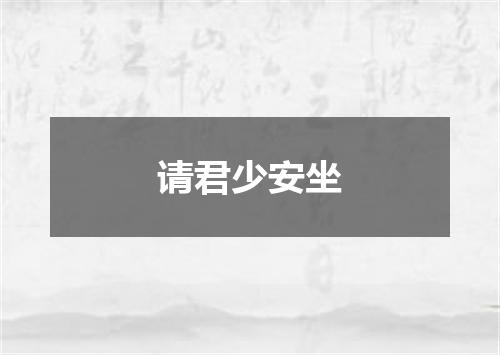 请君少安坐