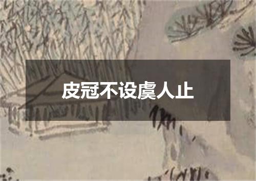 皮冠不设虞人止