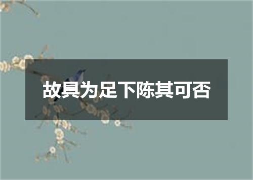 故具为足下陈其可否