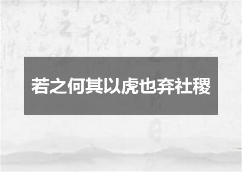 若之何其以虎也弃社稷