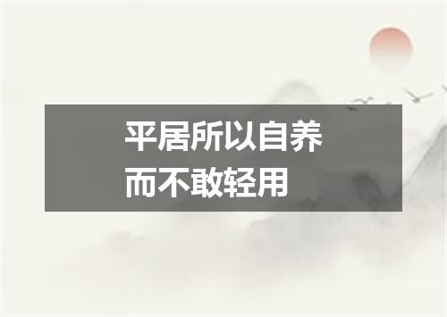 平居所以自养而不敢轻用