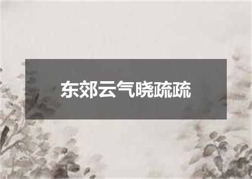 东郊云气晓疏疏