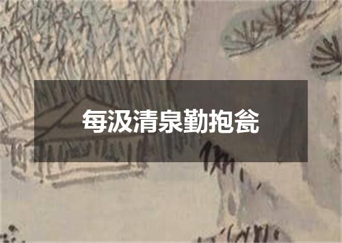 每汲清泉勤抱瓮