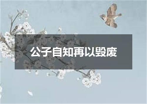 公子自知再以毁废