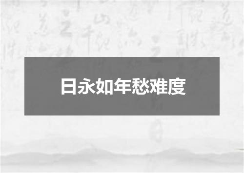 日永如年愁难度