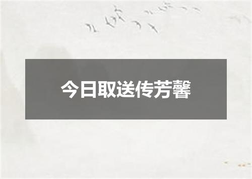 今日取送传芳馨