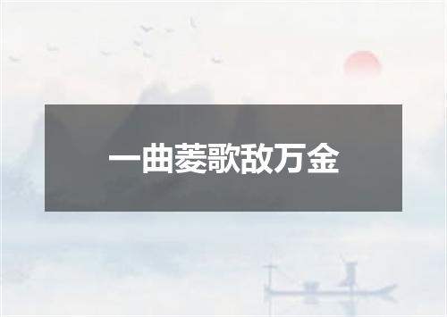 一曲菱歌敌万金