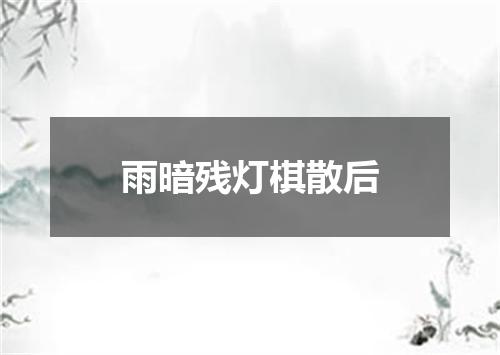 雨暗残灯棋散后