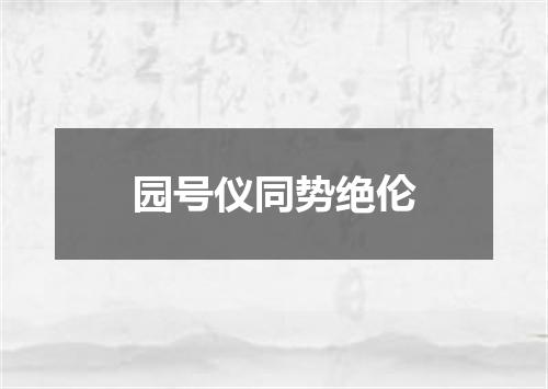 园号仪同势绝伦