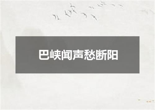 巴峡闻声愁断阳