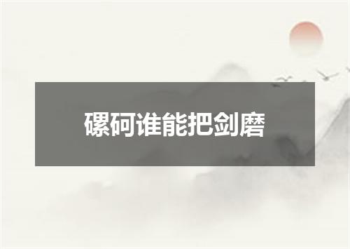 磥砢谁能把剑磨