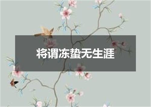 将谓冻蛰无生涯