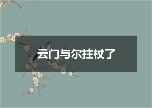 云门与尔拄杖了