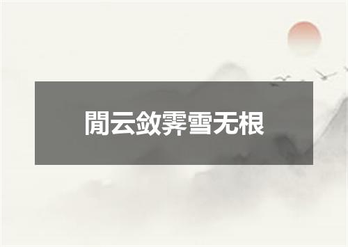 閒云敛霁雪无根