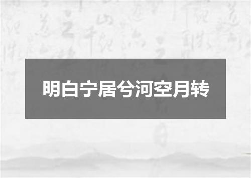 明白宁居兮河空月转