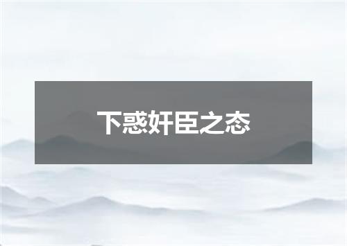 下惑奸臣之态