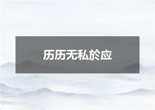 历历无私於应